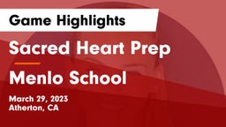 Sacred Heart Prep  vs Menlo School Game Highlights - March 29, 2023