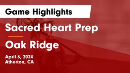 Sacred Heart Prep  vs Oak Ridge  Game Highlights - April 6, 2024