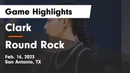 Clark  vs Round Rock  Game Highlights - Feb. 16, 2023