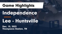 Independence  vs Lee  - Huntsville Game Highlights - Dec. 15, 2023