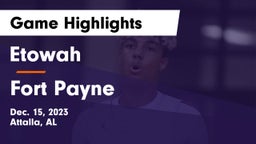 Etowah  vs Fort Payne  Game Highlights - Dec. 15, 2023