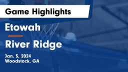 Etowah  vs River Ridge  Game Highlights - Jan. 5, 2024
