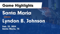 Santa Maria  vs Lyndon B. Johnson  Game Highlights - Feb. 23, 2024