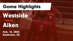 Westside  vs Aiken  Game Highlights - Feb. 15, 2023