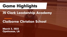 JS Clark Leadership Academy  vs Claiborne Christian School Game Highlights - March 3, 2023