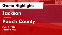 Jackson  vs Peach County  Game Highlights - Feb. 6, 2024