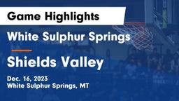 White Sulphur Springs  vs Shields Valley  Game Highlights - Dec. 16, 2023