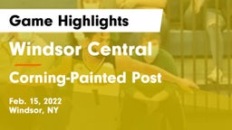 Windsor Central  vs Corning-Painted Post  Game Highlights - Feb. 15, 2022