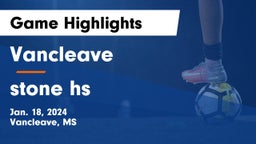 Vancleave  vs stone hs Game Highlights - Jan. 18, 2024