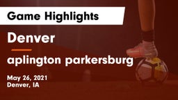 Denver  vs aplington parkersburg Game Highlights - May 26, 2021