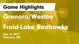 Grenora/Westby  vs Froid-Lake Redhawks Game Highlights - Dec. 8, 2017