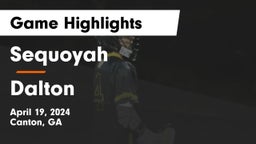 Sequoyah  vs Dalton  Game Highlights - April 19, 2024