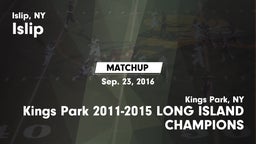 Matchup: Islip vs. Kings Park  2011-2015 LONG ISLAND CHAMPIONS 2016