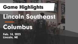 Lincoln Southeast  vs Columbus  Game Highlights - Feb. 14, 2023