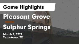 Pleasant Grove  vs Sulphur Springs  Game Highlights - March 1, 2024