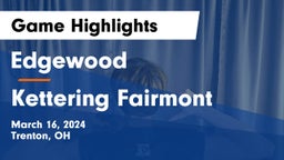 Edgewood  vs Kettering Fairmont Game Highlights - March 16, 2024