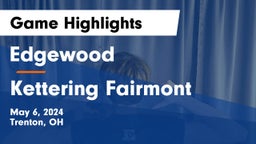Edgewood  vs Kettering Fairmont Game Highlights - May 6, 2024
