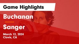 Buchanan  vs Sanger Game Highlights - March 12, 2024