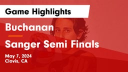Buchanan  vs Sanger Semi Finals Game Highlights - May 7, 2024
