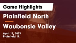 Plainfield North  vs Waubonsie Valley  Game Highlights - April 12, 2023