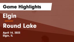 Elgin  vs Round Lake  Game Highlights - April 14, 2023