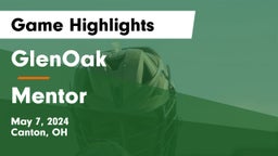 GlenOak  vs Mentor  Game Highlights - May 7, 2024