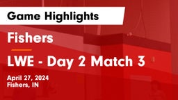 Fishers  vs LWE - Day 2 Match 3 Game Highlights - April 27, 2024