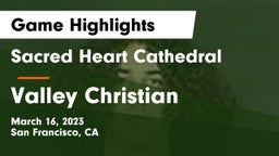 Sacred Heart Cathedral  vs Valley Christian  Game Highlights - March 16, 2023