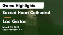 Sacred Heart Cathedral  vs Los Gatos  Game Highlights - March 25, 2023
