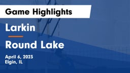 Larkin  vs Round Lake  Game Highlights - April 6, 2023