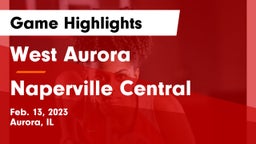 West Aurora  vs Naperville Central  Game Highlights - Feb. 13, 2023