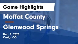 Moffat County  vs Glenwood Springs  Game Highlights - Dec. 9, 2023