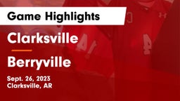 Clarksville  vs Berryville  Game Highlights - Sept. 26, 2023