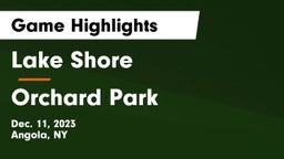 Lake Shore  vs Orchard Park  Game Highlights - Dec. 11, 2023