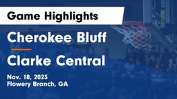 Cherokee Bluff   vs Clarke Central  Game Highlights - Nov. 18, 2023