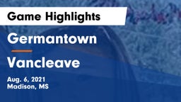 Germantown  vs Vancleave  Game Highlights - Aug. 6, 2021