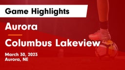 Aurora  vs Columbus Lakeview  Game Highlights - March 30, 2023