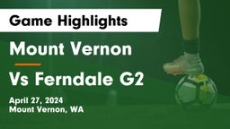 Mount Vernon  vs Vs Ferndale G2  Game Highlights - April 27, 2024