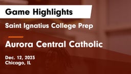 Saint Ignatius College Prep vs Aurora Central Catholic Game Highlights - Dec. 12, 2023