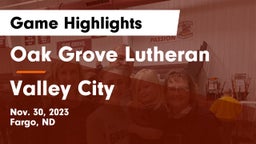 Oak Grove Lutheran  vs Valley City  Game Highlights - Nov. 30, 2023