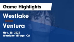 Westlake  vs Ventura  Game Highlights - Nov. 30, 2023