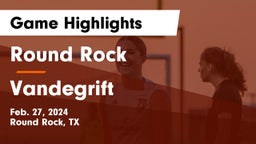 Round Rock  vs Vandegrift  Game Highlights - Feb. 27, 2024