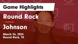 Round Rock  vs Johnson  Game Highlights - March 26, 2024