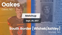 Matchup: Oakes vs. South Border [Wishek/Ashley]  2017