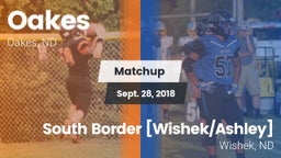 Matchup: Oakes vs. South Border [Wishek/Ashley]  2018