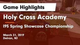 Holy Cross Academy vs I95 Spring Showcase Championship Game Highlights - March 31, 2019