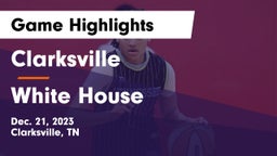 Clarksville  vs White House  Game Highlights - Dec. 21, 2023