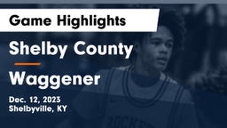 Shelby County  vs Waggener  Game Highlights - Dec. 12, 2023