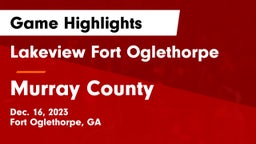 Lakeview Fort Oglethorpe  vs Murray County  Game Highlights - Dec. 16, 2023