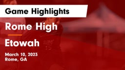 Rome High vs Etowah  Game Highlights - March 10, 2023